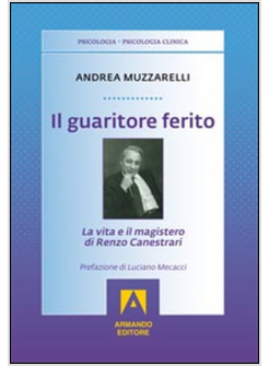 GUARITORE FERITO. LA VITA E IL MAGISTERO DI RENZO CANESTRARI (IL)