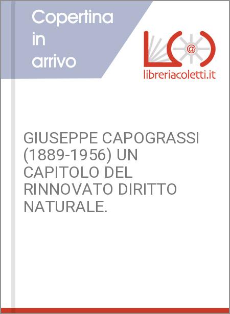 GIUSEPPE CAPOGRASSI (1889-1956) UN CAPITOLO DEL RINNOVATO DIRITTO NATURALE.