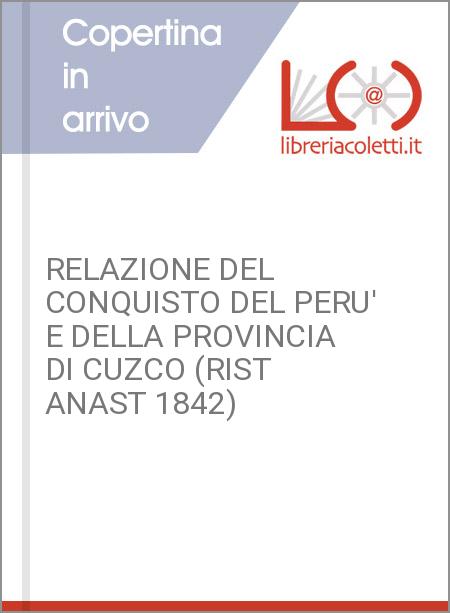 RELAZIONE DEL CONQUISTO DEL PERU' E DELLA PROVINCIA DI CUZCO (RIST ANAST 1842)