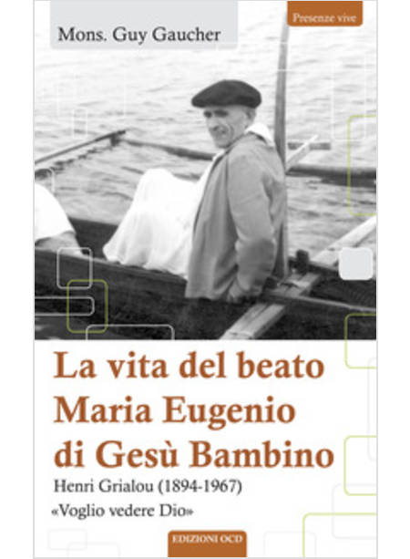 LA VITA DEL BEATO MARIA EUGENIO DI GESU' BAMBINO. HENRI GRIALOU (1894-1967) 
