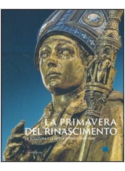 PRIMAVERA DEL RINASCIMENTO. LA SCULTURA E LE ARTI A FIRENZE 1400-1460. CATALOGO