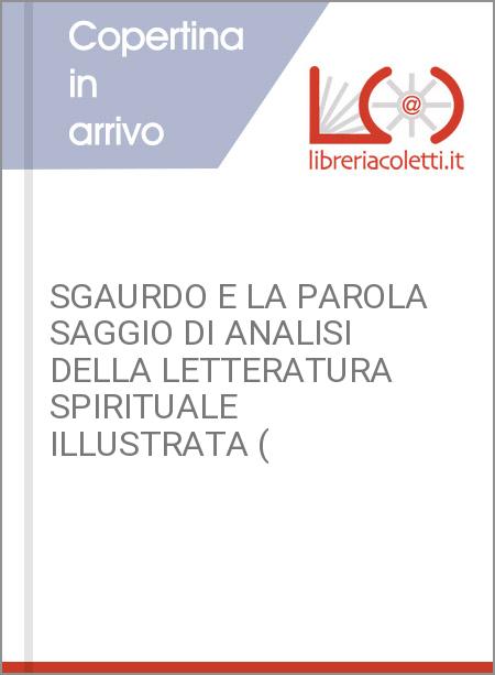 SGAURDO E LA PAROLA SAGGIO DI ANALISI DELLA LETTERATURA SPIRITUALE ILLUSTRATA (