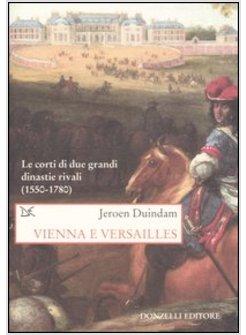VIENNA E VERSAILLES (1550-1780) LE CORTI DI DUE GRANDI DINASTIE RIVALI