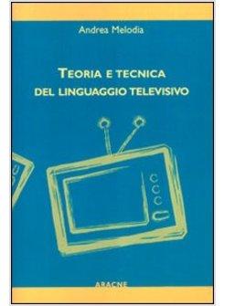 TEORIA E TECNICA DEL LINGUAGGIO TELEVISIVO