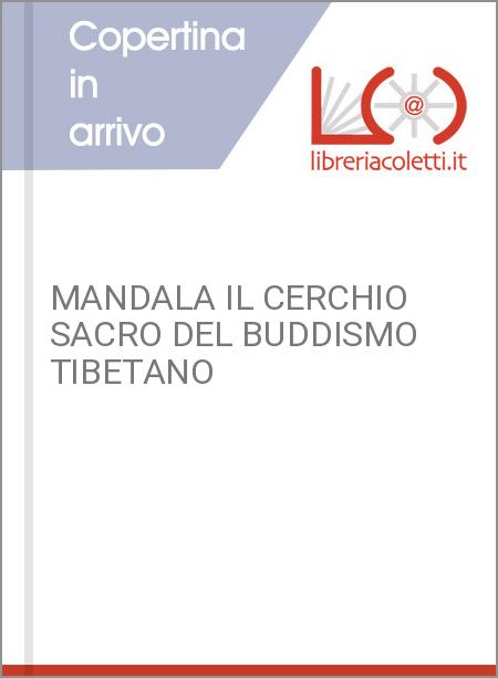 MANDALA IL CERCHIO SACRO DEL BUDDISMO TIBETANO