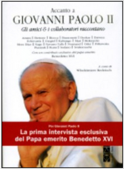 ACCANTO A GIOVANNI PAOLO II. GLI AMICI E I COLLABORATORI RACCONTANO