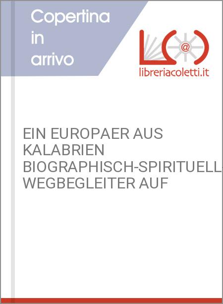 EIN EUROPAER AUS KALABRIEN BIOGRAPHISCH-SPIRITUELL-TOURISCHER WEGBEGLEITER AUF