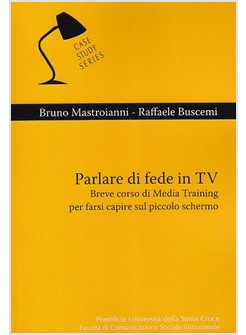 PARLARE DI FEDE IN TV. BREVE CORSO DI MEDIA TRAINING PER FARSI CAPIRE 
