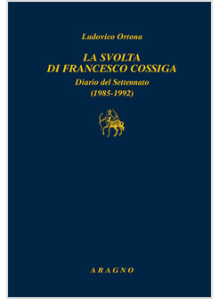 LA SVOLTA DI FRANCESCO COSSIGA. DIARIO DEL SETTENNATO (1985-1992)