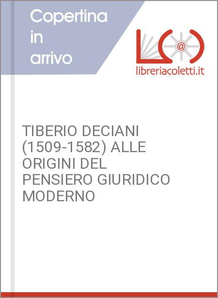 TIBERIO DECIANI (1509-1582) ALLE ORIGINI DEL PENSIERO GIURIDICO MODERNO