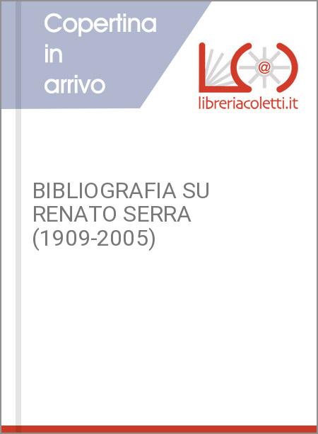 BIBLIOGRAFIA SU RENATO SERRA (1909-2005)
