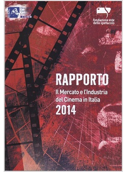 RAPPORTO 2014. IL MERCATO E L'INDUSTRIA DEL CINEMA IN ITALIA