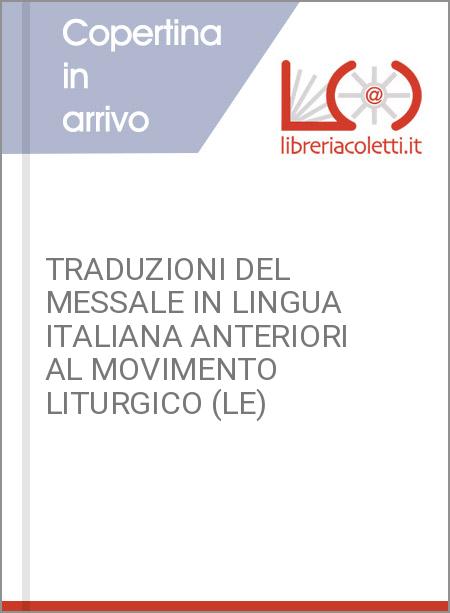 TRADUZIONI DEL MESSALE IN LINGUA ITALIANA ANTERIORI AL MOVIMENTO LITURGICO (LE)