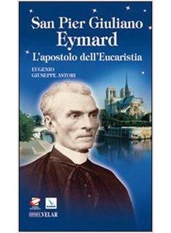 SAN PIER GIULIANO EYMARD L'APOSTOLO DELL'EUCARISTIA