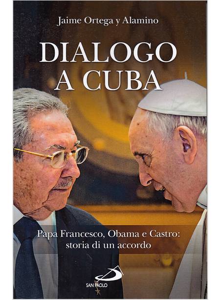 DIALOGO A CUBA. PAPA FRANCESCO, OBAMA E CASTRO:STORIA DI UN ACCORDO