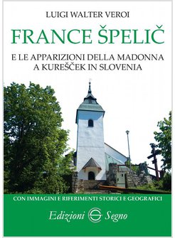 FRANCE SPELIC E LE APPARIZIONI DELLA MADONNA A KURESCEK IN SLOVENIA