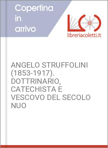 ANGELO STRUFFOLINI (1853-1917). DOTTRINARIO, CATECHISTA E VESCOVO DEL SECOLO NUO