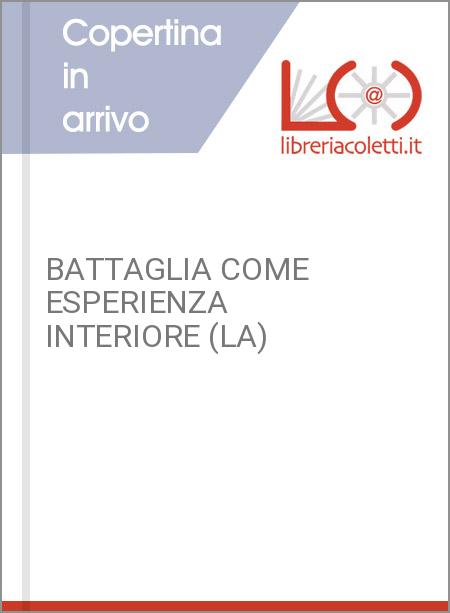 BATTAGLIA COME ESPERIENZA INTERIORE (LA)