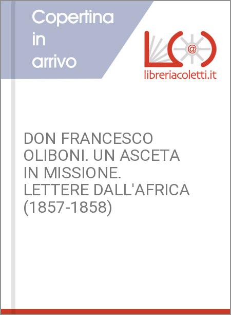 DON FRANCESCO OLIBONI. UN ASCETA IN MISSIONE. LETTERE DALL'AFRICA (1857-1858)