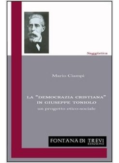LA DEMOCRAZIA CRISTIANA IN GIUSEPPE TONIOLO. UN PROGETTO ETICO-SOCIALE