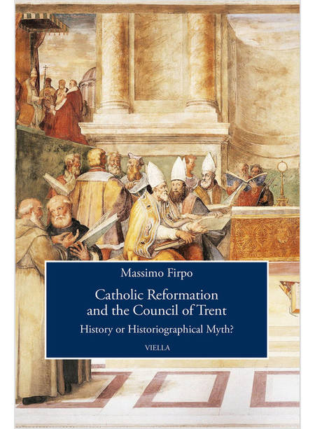 CATHOLIC REFORMATION AND THE COUNCIL OF TRENT. HISTORY OR HISTORIOGRAPHICAL MYTH