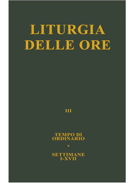LITURGIA DELLE ORE. VOL. 3: TEMPO ORDINARIO, SETTIMANE I-XVII