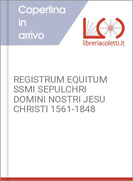 REGISTRUM EQUITUM SSMI SEPULCHRI  DOMINI NOSTRI JESU CHRISTI 1561-1848