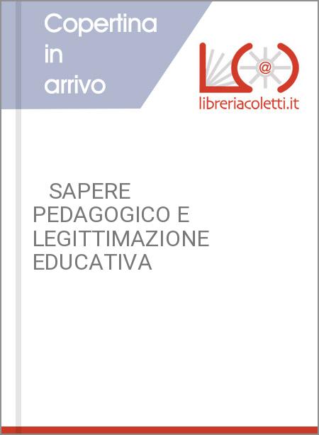    SAPERE PEDAGOGICO E LEGITTIMAZIONE EDUCATIVA
