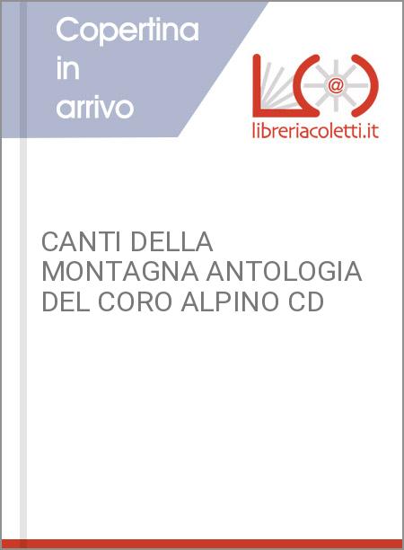 CANTI DELLA MONTAGNA ANTOLOGIA DEL CORO ALPINO CD