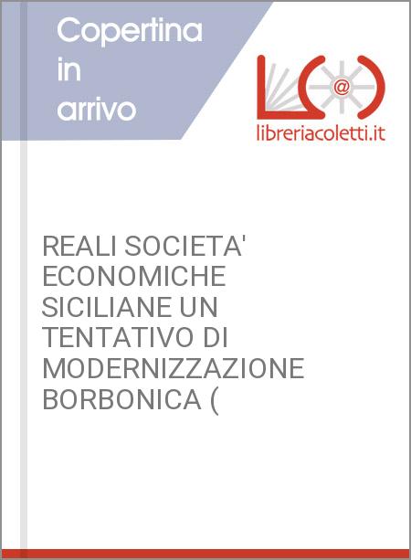 REALI SOCIETA' ECONOMICHE SICILIANE UN TENTATIVO DI MODERNIZZAZIONE BORBONICA (