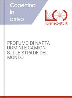 PROFUMO DI NAFTA UOMINI E CAMION SULLE STRADE DEL MONDO