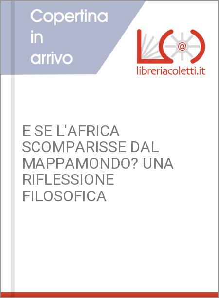 E SE L'AFRICA SCOMPARISSE DAL MAPPAMONDO? UNA RIFLESSIONE FILOSOFICA