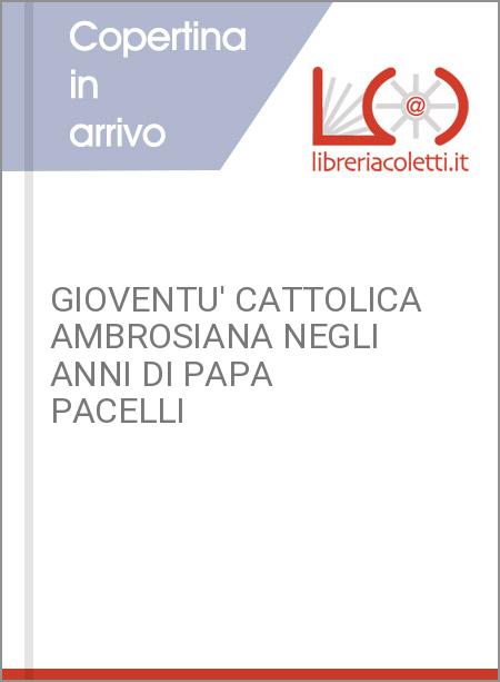 GIOVENTU' CATTOLICA AMBROSIANA NEGLI ANNI DI PAPA PACELLI