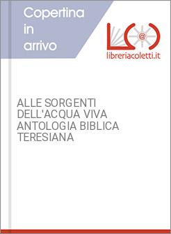 ALLE SORGENTI DELL'ACQUA VIVA ANTOLOGIA BIBLICA TERESIANA