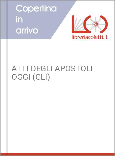 ATTI DEGLI APOSTOLI OGGI (GLI)