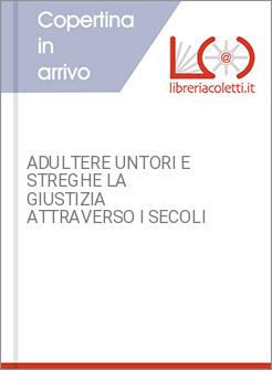 ADULTERE UNTORI E STREGHE LA GIUSTIZIA ATTRAVERSO I SECOLI