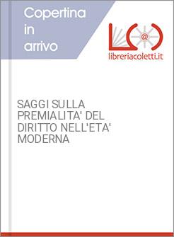 SAGGI SULLA PREMIALITA' DEL DIRITTO NELL'ETA' MODERNA