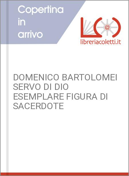 DOMENICO BARTOLOMEI SERVO DI DIO ESEMPLARE FIGURA DI SACERDOTE