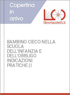 BAMBINO CIECO NELLA SCUOLA DELL'INFANZIA E DELL'OBBLIGO INDICAZIONI PRATICHE (I