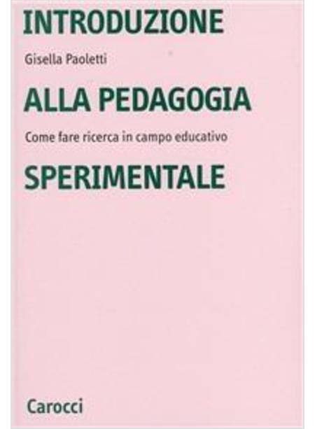 INTRODUZIONE ALLA PEDAGOGIA SPERIMENTALE. COME FARE RICERCA IN CAMPO EDUCATIVO -