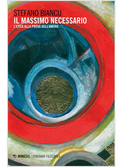 IL MASSIMO NECESSARIO L'ETICA ALLA PROVA DELL'AMORE -USATO-