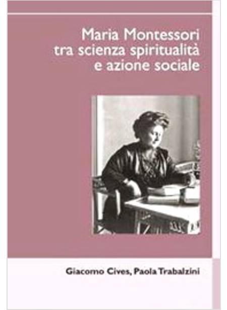 MARIA MONTESSORI TRA SCIENZA SPIRITUALITA' -USATO-