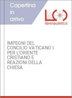 IMPEGNI DEL CONCILIO VATICANO I PER L'ORIENTE CRISTIANO E REAZIONI DELLA CHIESA