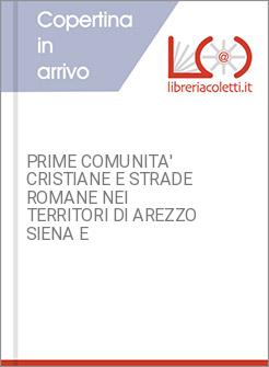 PRIME COMUNITA' CRISTIANE E STRADE ROMANE NEI TERRITORI DI AREZZO SIENA E