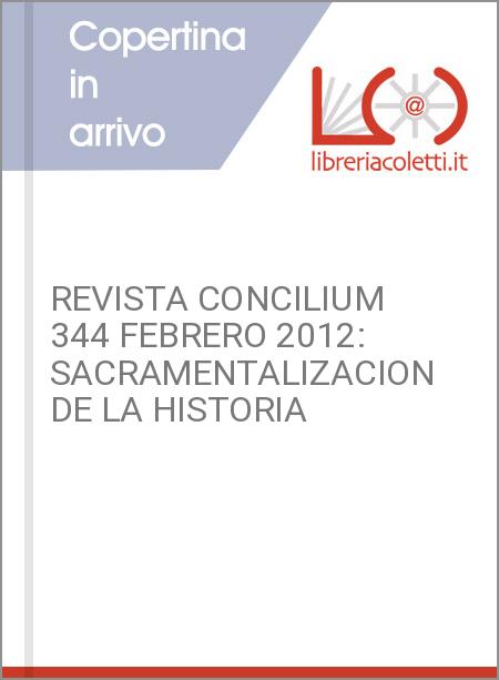 REVISTA CONCILIUM 344 FEBRERO 2012: SACRAMENTALIZACION DE LA HISTORIA