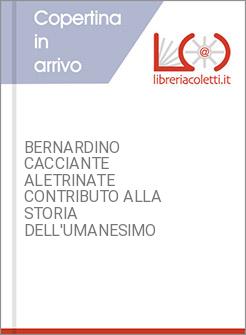 BERNARDINO CACCIANTE ALETRINATE CONTRIBUTO ALLA STORIA DELL'UMANESIMO
