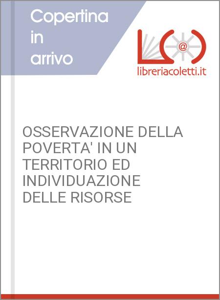 OSSERVAZIONE DELLA POVERTA' IN UN TERRITORIO ED INDIVIDUAZIONE DELLE RISORSE