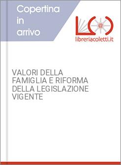 VALORI DELLA FAMIGLIA E RIFORMA DELLA LEGISLAZIONE VIGENTE