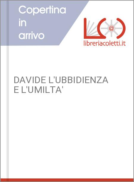 DAVIDE L'UBBIDIENZA E L'UMILTA'