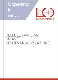CELLULE FAMILIARI CHIAVE DELL'EVANGELIZZAZIONE